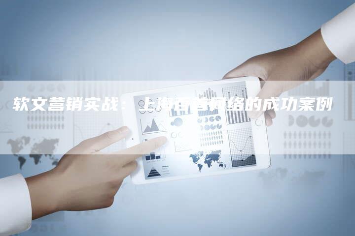 软文营销实战：上海百首网络的成功案例